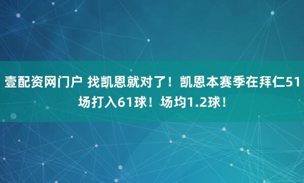 壹配资网门户 找凯恩就对了！凯恩本赛季在拜仁51场打入61球！场均1.2球！